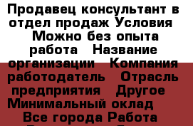 Продавец/консультант в отдел продаж Условия:  Можно без опыта работа › Название организации ­ Компания-работодатель › Отрасль предприятия ­ Другое › Минимальный оклад ­ 1 - Все города Работа » Вакансии   . Ямало-Ненецкий АО,Муравленко г.